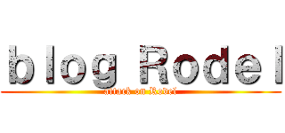 ｂｌｏｇ Ｒｏｄｅｌ (attack on Rodel)