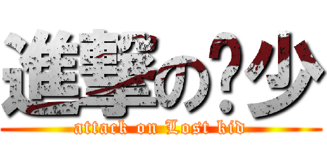 進撃の遗少 (attack on Lost kid)