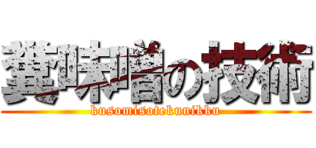 糞味噌の技術 (kusomisotekunikku)