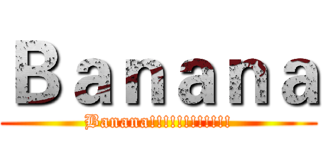 Ｂａｎａｎａ (Banana!!!!!!!!!!!!)