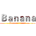 Ｂａｎａｎａ (Banana!!!!!!!!!!!!)