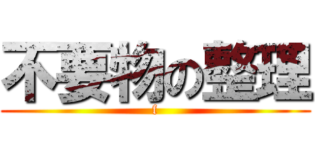 不要物の整理 (f)