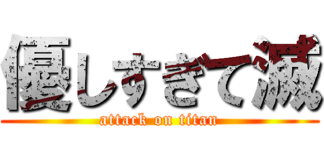 優しすぎて滅 (attack on titan)