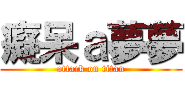 癡呆ａ夢夢 (attack on titan)