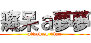 癡呆ａ夢夢 (attack on titan)