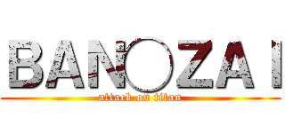 ＢＡＮ◯ＺＡＩ (attack on titan)