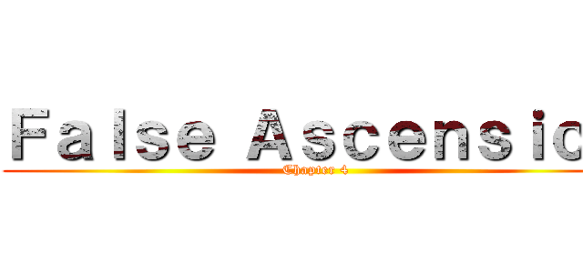 Ｆａｌｓｅ Ａｓｃｅｎｓｉｏｎ (Chapter 4)