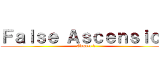 Ｆａｌｓｅ Ａｓｃｅｎｓｉｏｎ (Chapter 4)