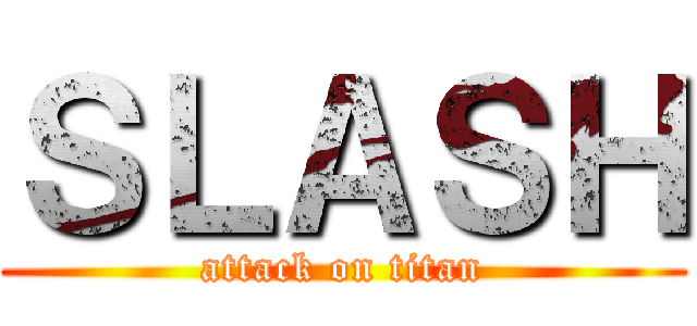 ＳＬＡＳＨ (attack on titan)