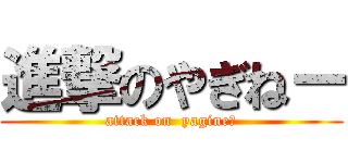 進撃のやぎねー (attack on  yagine〜)