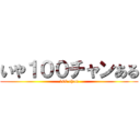 いや１００チャンある (100 chan)