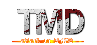 ＴＭＤ (attack on TMD)
