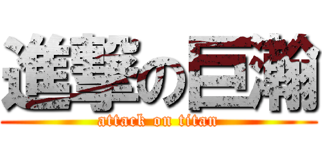 進撃の巨瀚 (attack on titan)