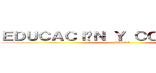 ＥＤＵＣＡＣＩÓＮ Ｙ ＣＯＭＵＮＩＤＡＤ (VIDEO)