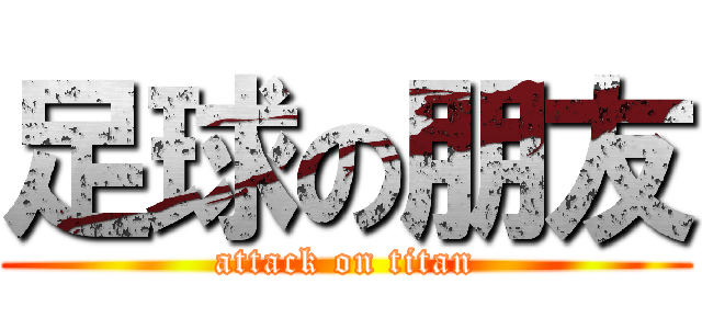 足球の朋友 (attack on titan)
