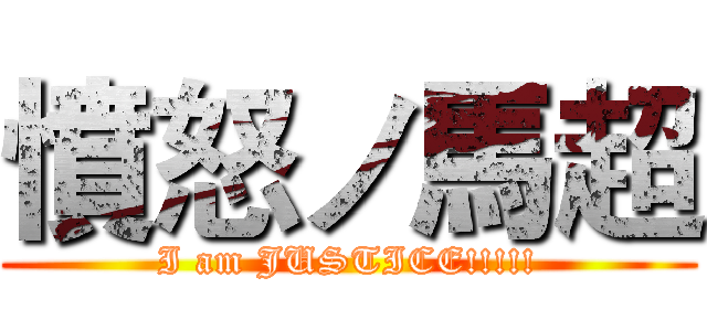 憤怒ノ馬超 (I am JUSTICE!!!!!)