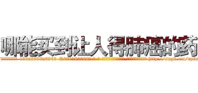 哪能买到让人得肺癌的药 (哪能买到让人得肺癌的药【电-186x2687x6963-Q278180069元-吉-药-业】我们做的是长期生意,靠的是老客户长期支持 http://sngk.net/rp6sK7
)