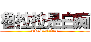 魯拉拉是白痴 (attack on titan)