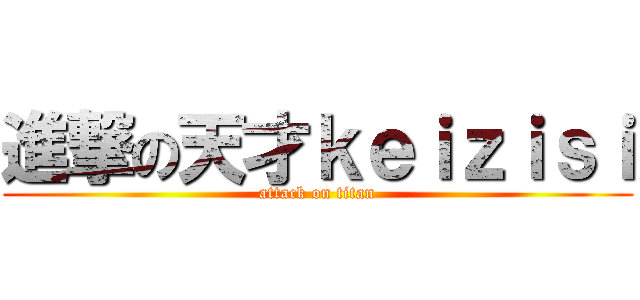 進撃の天才ｋｅｉｚｉｓｉ (attack on titan)