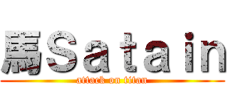 馬Ｓａｔａｉｎ (attack on titan)