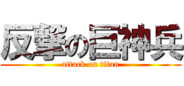 反撃の巨神兵 (attack on titan)