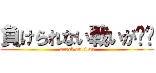 負けられない戦いが‼︎ (attack on titan)
