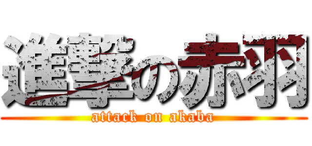 進撃の赤羽 (attack on akaba)