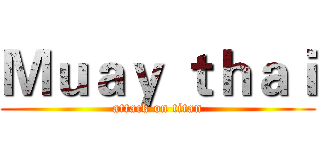 Ｍｕａｙ ｔｈａｉ (attack on titan)