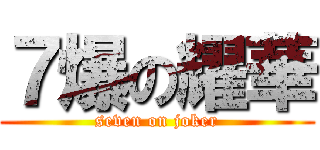 ７爆の耀華 (seven on joker)