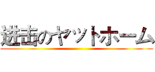 进击のヤットホーム ()