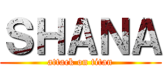 ＳＨＡＮＡ (attack on titan)