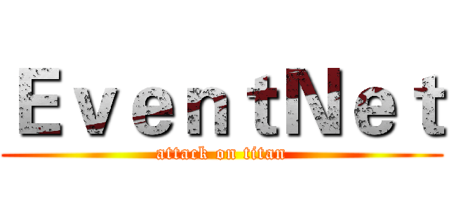 ＥｖｅｎｔＮｅｔ (attack on titan)