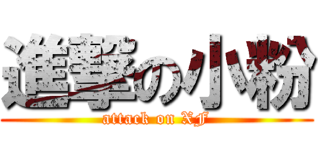 進撃の小粉 (attack on XF)