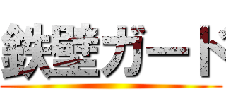 鉄壁ガード ()