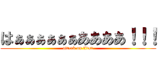 はぁぁぁぁぁぁああああ！！！ (attack on titan)