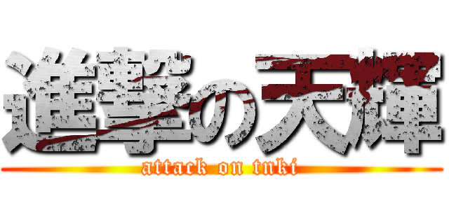 進撃の天輝 (attack on tnki)