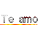 Ｔｅ ａｍｏ ()