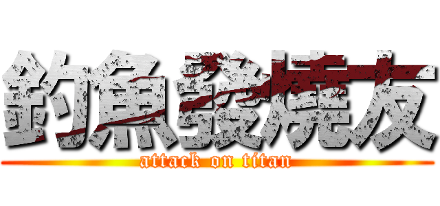 釣魚發燒友 (attack on titan)
