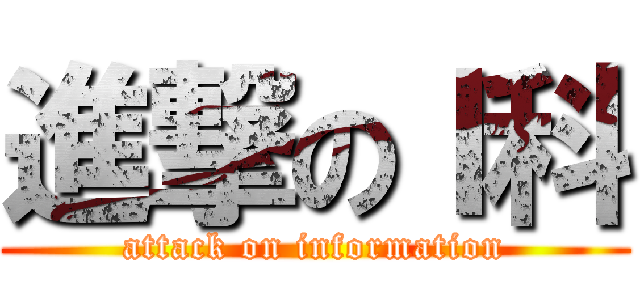 進撃のⅠ科 (attack on information)