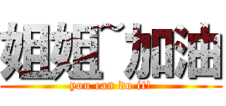 姐姐~加油 (you can do it!)