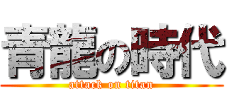 青龍の時代 (attack on titan)