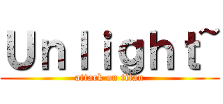 Ｕｎｌｉｇｈｔ~ (attack on titan)