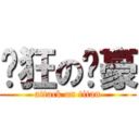 疯狂の张豪 (attack on titan)
