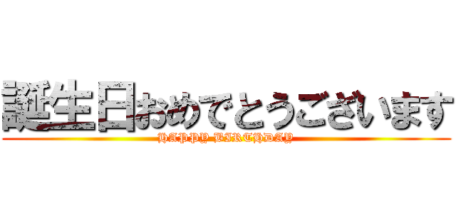 誕生日おめでとうございます (HAPPY BIRTHDAY)