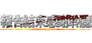 報告結束感謝聆聽 (sit down pleasw)