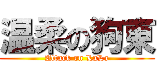 温柔の狗東 (Attack on LaLa)