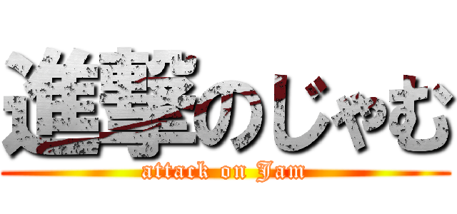 進撃のじゃむ (attack on Jam)