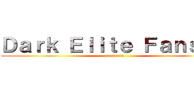 Ｄａｒｋ Ｅｌｉｔｅ Ｆａｎｓｕｂ (presenta)