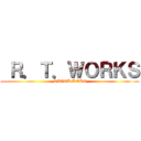  Ｒ．Ｔ．ＷＯＲＫＳ ( GAZOU KOKO)