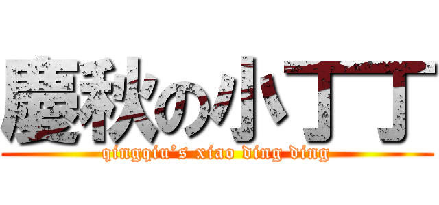 慶秋の小丁丁 (qingqiu’s xiao ding ding)